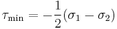 \tau_\mathrm{min} = -\frac{1}{2}(\sigma_1 - \sigma_2 )\,\!