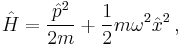 \hat H = \frac{{\hat p}^2}{2m} + \frac{1}{2} m \omega^2 {\hat x}^2 \, ,