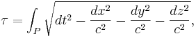 \tau = \int_P \sqrt {dt^2 - {dx^2 \over c^2} - {dy^2 \over c^2} - {dz^2 \over c^2}},