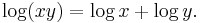  \log (xy) = \log x + \log y. \,