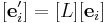 
   [\mathbf{e}_i'] = [L][\mathbf{e}_i]
 