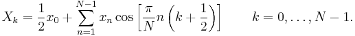 X_k = \frac{1}{2} x_0 +
 \sum_{n=1}^{N-1} x_n \cos \left[\frac{\pi}{N} n \left(k+\frac{1}{2}\right) \right] \quad \quad k = 0, \dots, N-1.