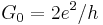 G_0 = 2 e^2 / h \,