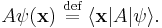 A \psi(\mathbf{x}) \ \stackrel{\text{def}}{=}\  \lang \mathbf{x}|A|\psi\rang.