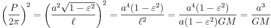 \left(\frac P{2 \pi}\right)^2=\left( \frac {a^2\sqrt{1-\varepsilon^2}}{\ell}\right)^2 = \frac {a^4(1-\varepsilon^2)}{\ell^2} = \frac {a^4(1-\varepsilon^2)}{a(1-\varepsilon^2)GM }=\frac{a^3}{GM}\,