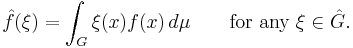 \hat{f}(\xi)=\int_G \xi(x)f(x)\,d\mu\qquad\text{for any }\xi\in\hat G.