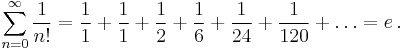 \sum_{n=0}^{\infty} \frac{1}{n!} = \frac{1}{1} + \frac{1}{1} + \frac{1}{2} + \frac{1}{6} + \frac{1}{24}  + \frac{1}{120} + \ldots = e\,.