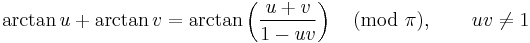 \arctan u + \arctan v = \arctan \left( \frac{u+v}{1-uv} \right) \pmod \pi, \qquad u v \ne 1