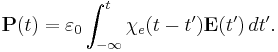 \mathbf{P}(t)=\varepsilon_0 \int_{-\infty}^t \chi_e(t-t') \mathbf{E}(t')\, dt'.