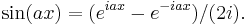 \displaystyle\sin(a x) = (e^{i a x} - e^{-i a x})/(2i).