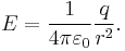 E = {1 \over 4\pi\varepsilon_0}\frac{q}{r^2}.