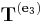 \mathbf{T}^{(\mathbf{e}_3)}\,\!