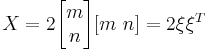 X = 2\begin{bmatrix}m\\n\end{bmatrix}[m\ n] = 2\xi\xi^T\,