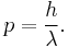  p = \frac{h}{\lambda}.