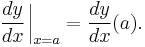 \frac{dy}{dx}\left.{\!\!\frac{}{}}\right|_{x=a} = \frac{dy}{dx}(a).