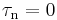 \tau_\mathrm{n}=0\,\!