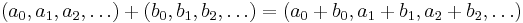  (a_0, a_1, a_2, \ldots) + (b_0, b_1, b_2, \ldots) = (a_0 +b_0, a_1+b_1, a_2+b_2, \ldots) 