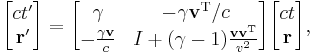 
\begin{bmatrix}
c t' \\
\mathbf{r'}
\end{bmatrix}
=
\begin{bmatrix}
\gamma                      & -\gamma \mathbf{v}^\mathrm{T}/c                          \\
-\frac{\gamma\mathbf{v}}{c} & I+ (\gamma-1) \frac {\mathbf{v} \mathbf{v}^\mathrm{T}}{v^2} \\
\end{bmatrix}
\begin{bmatrix}
c t  \\
\mathbf{r}
\end{bmatrix}\text{,}
