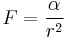 
F = \frac{\alpha}{r^{2}}
