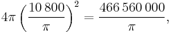 4 \pi \left(\frac{10\,800}{\pi}\right)^2 = \frac{466\,560\,000}{\pi},