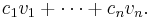 c_1 v_1+\cdots+c_n v_n.