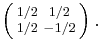 \left(\begin{smallmatrix}1/2 & 1/2\\ 1/2 & -1/2\end{smallmatrix}\right).