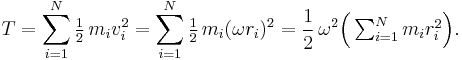 
    T = \sum_{i=1}^N \tfrac12\,m_i v_i^2 = \sum_{i=1}^N \tfrac12\,m_i (\omega r_i)^2 = \frac12\, \omega^2 \Big( \textstyle \sum_{i=1}^N m_i r_i^2 \Big).
  