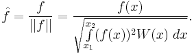 \hat{f} = {{f}\over{|| f ||}} = {{f(x)}\over{\sqrt{\int\limits_{x_1}^{x_2} (f(x))^2 W(x) \; dx}}}.