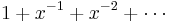 1 + x^{-1} + x^{-2} + \cdots