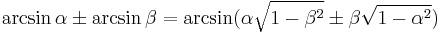 \arcsin\alpha \pm \arcsin\beta = \arcsin(\alpha\sqrt{1-\beta^2} \pm \beta\sqrt{1-\alpha^2})