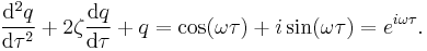 \frac{\mathrm{d}^2 q}{\mathrm{d}\tau^2} + 2 \zeta \frac{\mathrm{d}q}{\mathrm{d}\tau} + q = \cos(\omega \tau) + i\sin(\omega \tau) = e^{ i \omega \tau} .