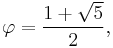 \varphi = {1+\sqrt{5} \over 2},