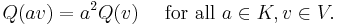  Q(av) = a^2 Q(v)\quad \text{ for all } a\in K, v\in V. 