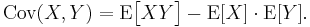 
\operatorname{Cov}(X,Y) = \operatorname{E}\big[X Y\big] - \operatorname{E}[X]\cdot\operatorname{E}[Y].
  