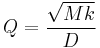 
Q = \frac{\sqrt{M k}}{D} \,
