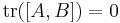 \operatorname{tr}([A,B]) = 0