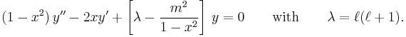 (1-x^2)\,y'' -2xy' + \left[\lambda - \frac{m^2}{1-x^2}\right]\,y = 0\qquad \mathrm{with}\qquad\lambda = \ell(\ell+1).\,