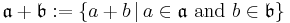 \mathfrak{a}+\mathfrak{b}:=\{a+b \,|\, a \in \mathfrak{a} \mbox{ and } b \in \mathfrak{b}\}