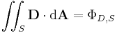 \iint_S \mathbf{D} \cdot \mathrm{d} \mathbf{A} = \Phi_{D,S}