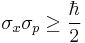 \sigma_x\sigma_p \geq \frac{\hbar}{2} 