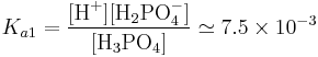  K_{a1}=\frac{[\mbox{H}^+][\mbox{H}_2\mbox{PO}_4^-]}{[\mbox{H}_3\mbox{PO}_4]}\simeq 7.5\times10^{-3}