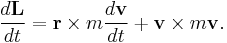 \frac{d\mathbf{L}}{dt} = \mathbf{r} \times m \frac{d\mathbf{v}}{dt} +  \mathbf{v} \times m\mathbf{v}. 