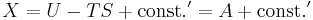 X = U - TS + \mathrm{const.'} = A + \mathrm{const.'}\,