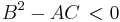 B^2 - AC \, < 0