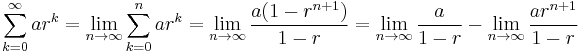 \sum_{k=0}^\infty ar^k = \lim_{n\to\infty}{\sum_{k=0}^{n} ar^k} = \lim_{n\to\infty}\frac{a(1-r^{n+1})}{1-r}= \lim_{n\to\infty}\frac{a}{1-r} - \lim_{n\to\infty}{\frac{ar^{n+1}}{1-r}} 