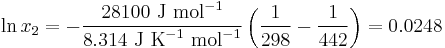  \ln x_2  = - \frac {28100 \mbox{ J mol}^{-1}} {8.314 \mbox{ J K}^{-1} \mbox{ mol}^{-1}}\left(\frac{1}{298}- \frac{1}{442}\right) = 0.0248 