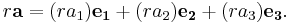 r\mathbf{a}=(ra_1)\mathbf{e_1}
+(ra_2)\mathbf{e_2}
+(ra_3)\mathbf{e_3}.