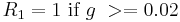 R_1 = 1~ \mbox{if}~g\ >= 0.02 