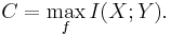  C = \max_{f} I(X;Y).\! 