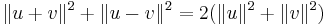 \|u+v\|^2 + \|u-v\|^2 = 2(\|u\|^2 + \|v\|^2)